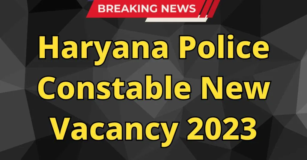 Haryana Police Constable New Vacancy 2023 : Good News Full Details