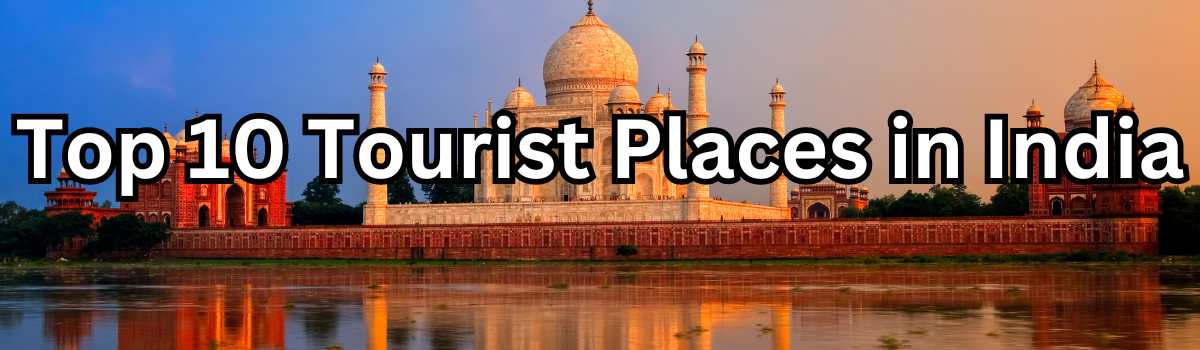 Top 10 Tourist Places in India full details