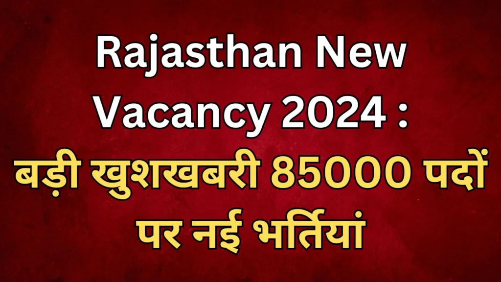 Rajasthan New Vacancy 2024 : Breaking News 85000 Vacancy